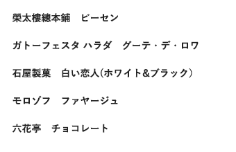 榮太樓總本鋪　ピーセン ガトーフェスタハラダ　グーテ・デ・ロワ 石屋製菓　白い恋人(ホワイト&ブラック） モロゾフ　ファヤージュ 六花亭　チョコレート